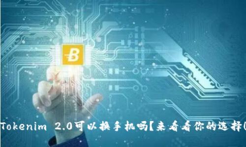 Tokenim 2.0可以换手机吗？来看看你的选择！