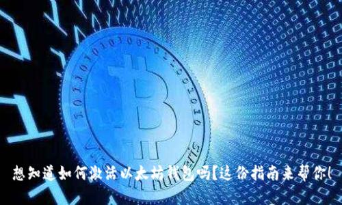 想知道如何激活以太坊钱包吗？这份指南来帮你！