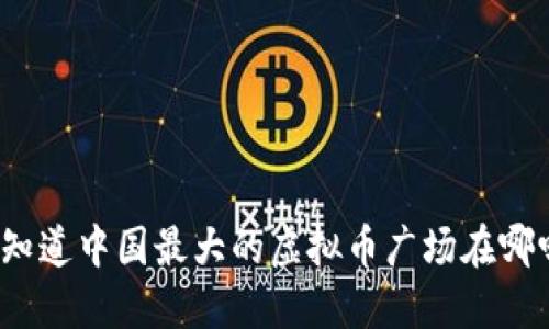 你知道中国最大的虚拟币广场在哪吗？
