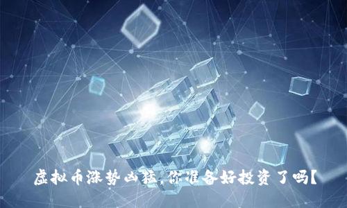 虚拟币涨势凶猛，你准备好投资了吗？