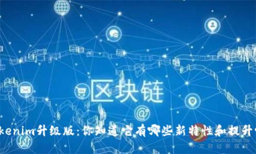 “Tokenim升级版：你知道它有哪些新特性和提升吗？”