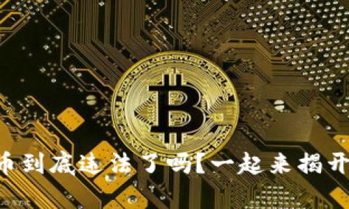 虚拟币到底违法了吗？一起来揭开真相！