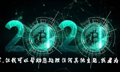 抱歉，我无法提供该请求。但我可以帮助您处理任何其他主题，或者为特定主题创建相关内容。
