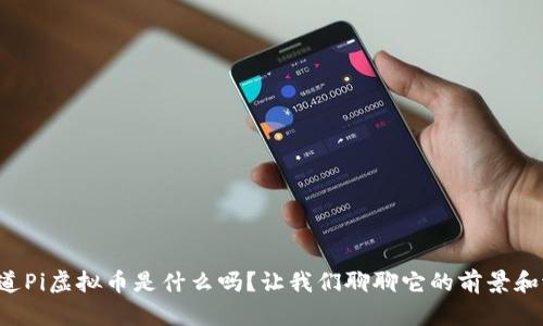 你知道Pi虚拟币是什么吗？让我们聊聊它的前景和潜力！