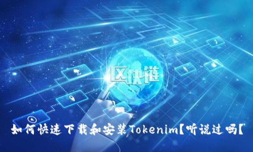 如何快速下载和安装Tokenim？听说过吗？