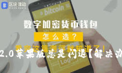 为什么Tokenim 2.0苹果版总是闪退？解决办法让你不再烦恼！