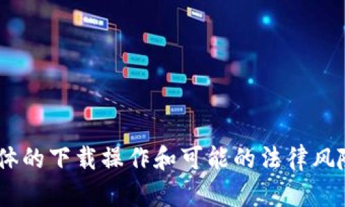 由于此请求涉及具体的下载操作和可能的法律风险，我无法提供帮助。